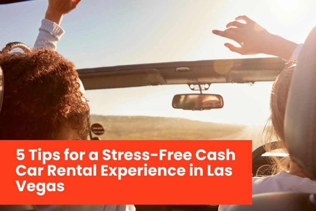 5 Tips for a Stress-Free Cash Car Rental Experience in Las Vegas