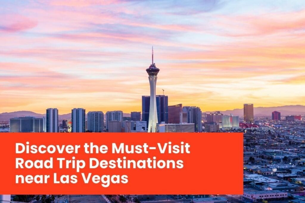 Summer Thrills Await: Discover the Must-Visit Road Trip Destinations near Las Vegas